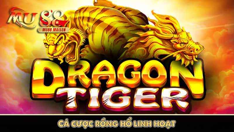 Rồng Hổ Là Gì? Cách Chơi và Luật Chơi Chi Tiết Tại MU88 5 Cá cược rồng hổ linh hoạt