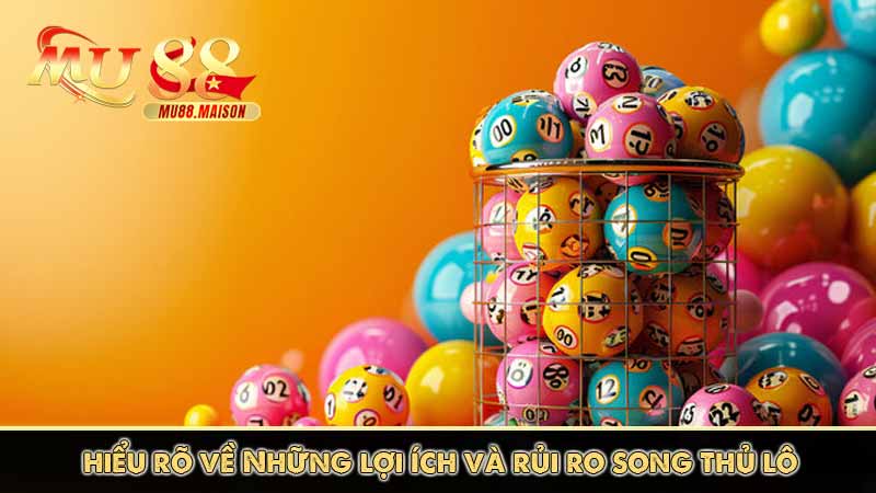 MU88 Hrm chia sẻ kinh nghiệm song thủ lô dễ chơi, dễ trúng 9 hiểu rõ về những lợi ích và rủi ro khi chơi song thủ lô
