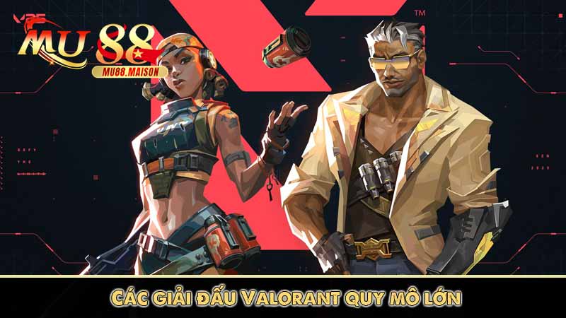Valorant - Thể Thao Điện Tử Bắn Súng Hấp Dẫn Nhất Mu88 4 Các giải đấu Valorant quy mô lớn