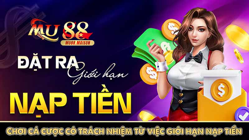 Chơi Cá Cược Có Trách Nhiệm 8 Chơi cá cược có trách nhiệm từ việc giới hạn nạp tiền