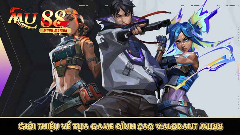 Valorant - Thể Thao Điện Tử Bắn Súng Hấp Dẫn Nhất Mu88 2 Giới thiệu về tựa game đỉnh cao Valorant Mu88