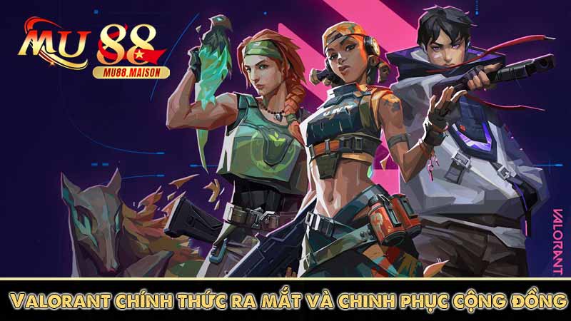 Valorant - Thể Thao Điện Tử Bắn Súng Hấp Dẫn Nhất Mu88 3 Valorant chính thức ra mắt và chinh phục cộng đồng